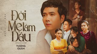 ĐỜI MẸ LÀM DÂU | VƯƠNG QUÂN [ MV OFFICIAL ] Mấy Ai Ở Đời, Hiểu Được Chuyện Đời Làm Dâu