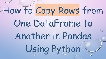 How to Copy Rows from One DataFrame to Another in Pandas Using Python