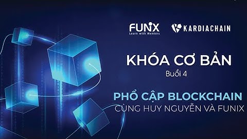 Khóa học sơ cấp Blockchain - Buổi 4 | Phổ cập Blockchain cùng Huy Nguyễn và FUNiX