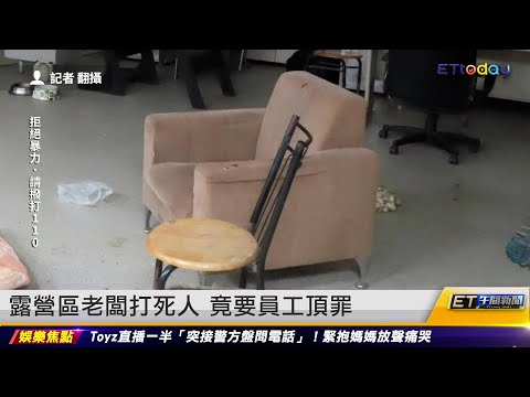 露營區老闆打死人 竟要員工頂罪｜20240514 ET午間新聞