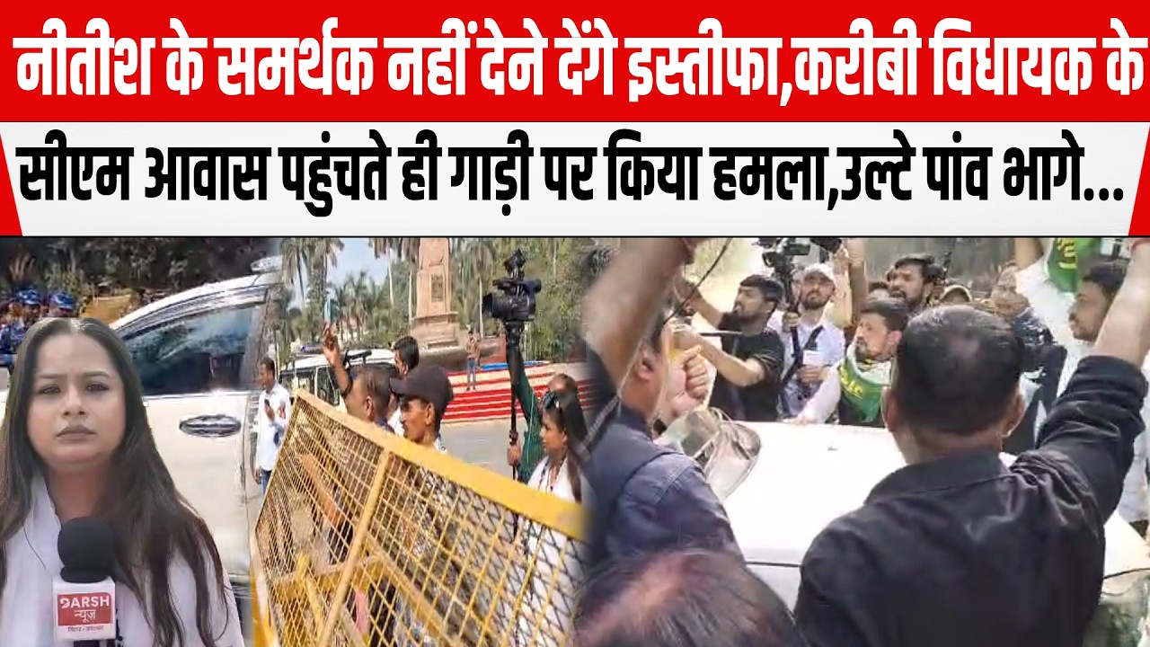 Nitish के समर्थक नहीं देने देंगे इस्तीफा,करीबी विधायक के CM आवास पहुंचते ही गाड़ी पर किया हमला भागे.