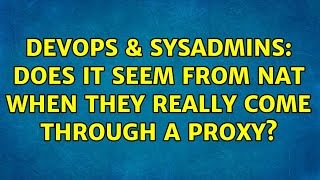 DevOps & SysAdmins: Does it seem from NAT when they really come through a proxy? (2 Solutions!!)
