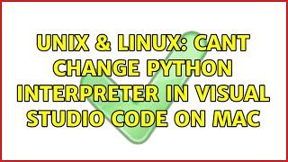 Unix & Linux: Cant change python interpreter in Visual Studio Code on Mac (2 Solutions!!)