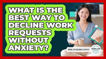 What Is The Best Way To Decline Work Requests Without Anxiety? - Work Life Balance Experts