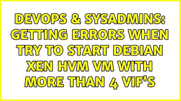 DevOps & SysAdmins: Getting errors when try to start Debian XEN HVM VM with more than 4 vif