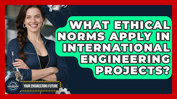 What Ethical Norms Apply In International Engineering Projects? - Your Engineering Future