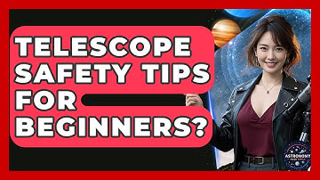 Telescope Safety Tips For Beginners? - Astronomy Made Simple