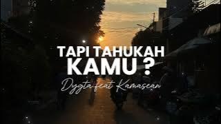 Tapi Tahukah Kamu - Dygta feat Kamasean | Lyrics