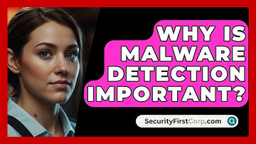 Why Is Malware Detection Important? - SecurityFirstCorp.com