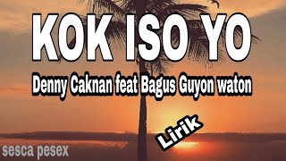 KOK ISO YO ~ DENNY CAKNAN FEAT BAGUS GUYON WATON (LIRIK LAGU)
