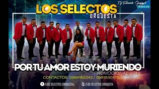 Video thumbnail of "Estreno 2018 | Por Tu Amor Me Estoy Muriendo (dra) |  Los Selectos Orquesta"