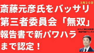 【断罪！】斎藤元彦氏をバッサリ！第三者委員会「無双」報告書で新たなパワハラ認定まで！斎藤知事は「精査」で逃亡！【LIVE】朝刊全部！3月20日