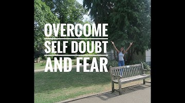 How to overcome self doubt and fear | Feel the fear and do it anyway