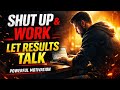 💡 “Shut Up, Work, and Let Your Results Talk – Powerful Motivation”
