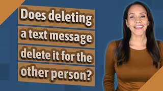 Does deleting a text message delete it for the other person?