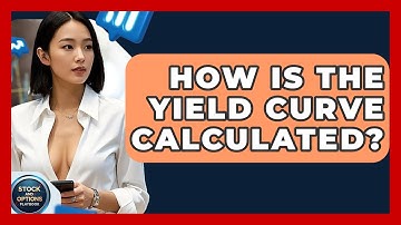 How Is The Yield Curve Calculated? - Stock and Options Playbook