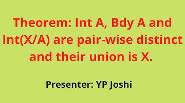 Theorem: Int A, Bdy A and Int(X/A) are pair-wise distinct and their union is X.