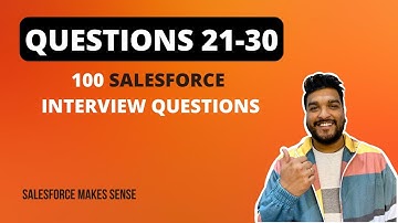 Questions 21-30 | 100 Salesforce Interview Questions | Salesforce Makes Sense