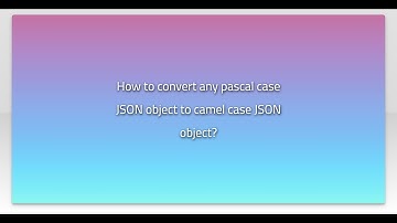 How to convert any pascal case JSON object to camel case JSON object?