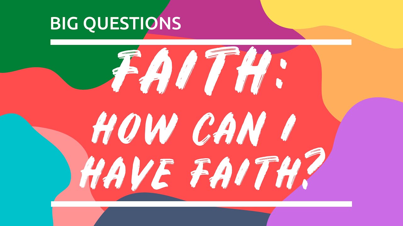 Big Questions // Faith How Can I Have Faith? YouTube