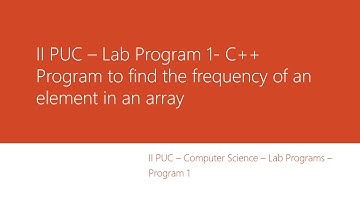 2 nd PUC Lab Programs -C++-  Program 1 -P rogram to find the frequency of an element in an array