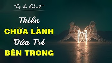 Tuệ An Podcast: Thiền Chữa Lành Đứa Trẻ Bên Trong