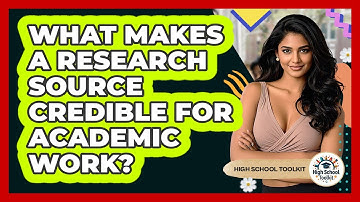 What Makes A Research Source Credible For Academic Work? - High School Toolkit