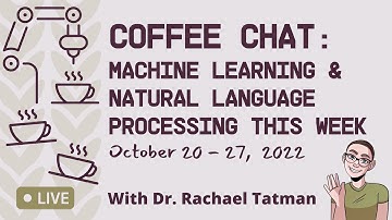 Coffee Chat: Machine Learning & Natural Language Processing (October 20 - 27, 2022)