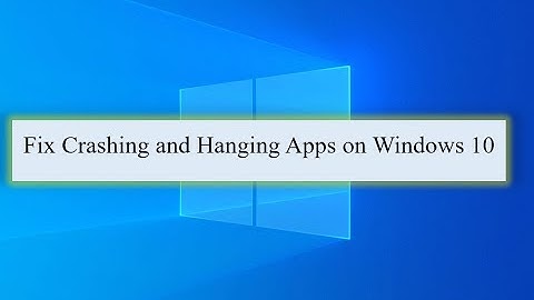 Crashing and Hanging Application issues on Windows 10