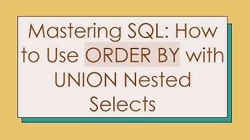 Mastering SQL: How to Use ORDER BY with UNION Nested Selects