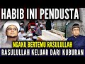 HABIB INI PENDUSTA PURA PURA NANGIS NGAKU BERTEMU RASULULLAH RASULULLAH KELUAR DARI KUBURAN 