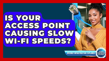 Is Your Access Point Causing Slow Wi-Fi Speeds? - Internet Infrastructure Explained