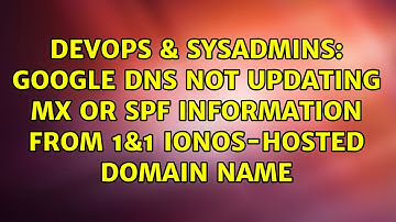 DevOps & SysAdmins: Google DNS not updating MX or SPF information from 1&1 IONOS-hosted domain name