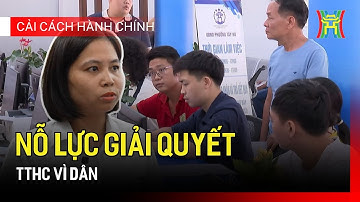 Nỗ lực giải quyết TTHC vì dân | Cải cách hành chính