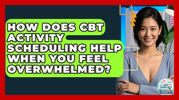 How Does CBT Activity Scheduling Help When You Feel Overwhelmed? - CBT Toolkit