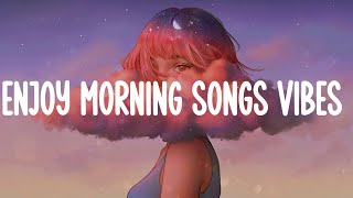 Enjoy morning songs vibes 🌷 chill vibes music playlist