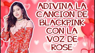 ADIVINA LA CANCION DE BLACKPINK CON LA VOZ DE ROSE