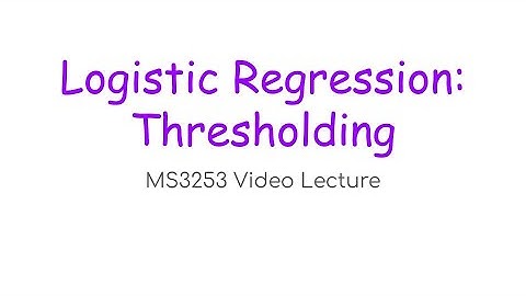 MS3253 Lecture 8D – Logistic Regression: Thresholding