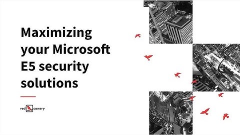 Maximizing your Microsoft E5 Security Solutions | Red Canary Webinar