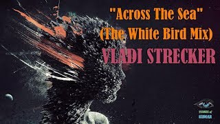 Vladi Stecker - "Across The Sea - The White Bird Mix" (Kumar ELLAWALA)