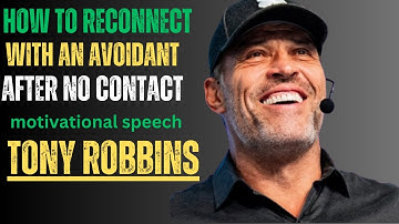 How to Reconnect with an Avoidant After No Contact | Tony Robbins Motivational Speech