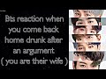 BTS Imagine [ Bts reaction when you come back home drunk after an argument ]