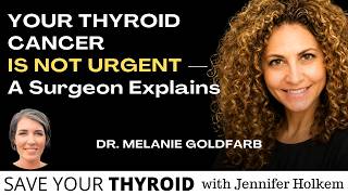 Your Thyroid Cancer Is Not Urgent — An Endocrine Surgeon Explains | Dr. Melanie Goldfarb