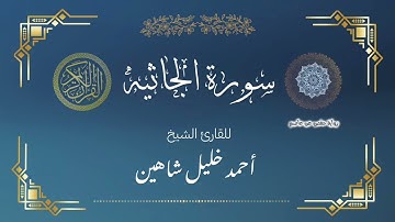 سورة الجاثيه | كاملة | بصوت القارئ  الشيخ  : أحمد خليل شاهين | برواية حفص عن عاصم