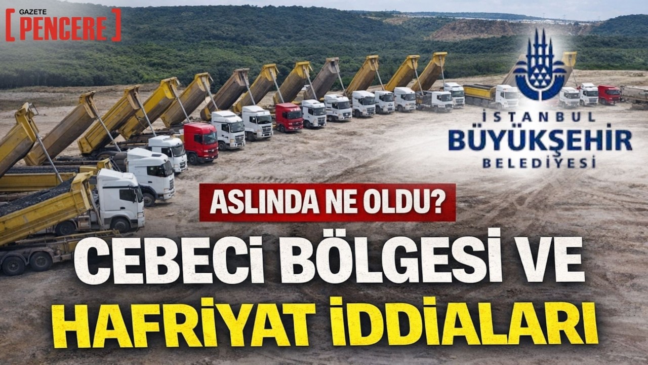 İBB iddianamesi... Aslında ne oldu? | Cebeci bölgesi ve hafriyat iddiaları