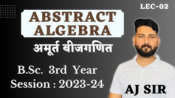 Abstract Algebra lec-02 ||Group theory||B.Sc. 3rd year|| AJ SIR || aj academics || अमुर्त बीजगणित