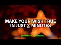 ...make your wish come true *in just 2 minutes* superfast subliminal...