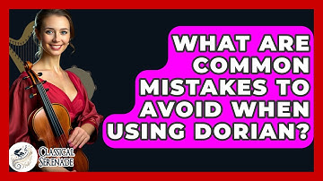 What Are Common Mistakes To Avoid When Using Dorian? - Classical Serenade