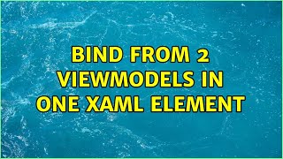 Bind from 2 ViewModels in one XAML element