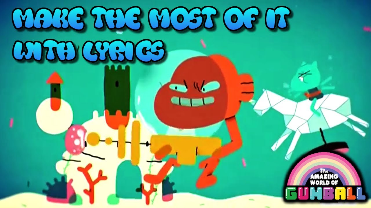 The Amazing World Of Gumball | Make The Most Of It - With Lyrics - YouTube